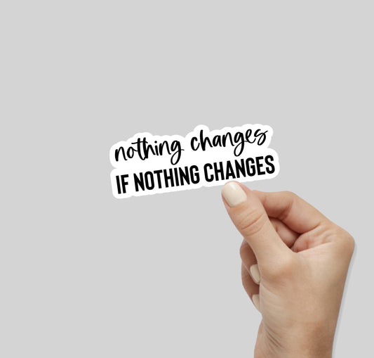 Nothing Changes If Nothing Changes Sticker